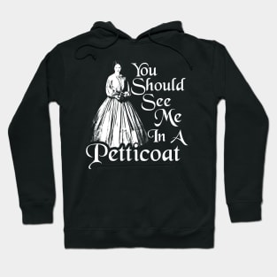 You Should See Me In A Petticoat Hoodie